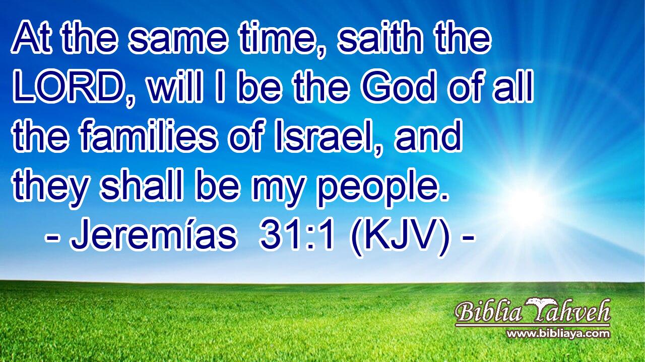 At the same time, saith the LORD, will I be the God of all the families of Israel, and they shall be my people.