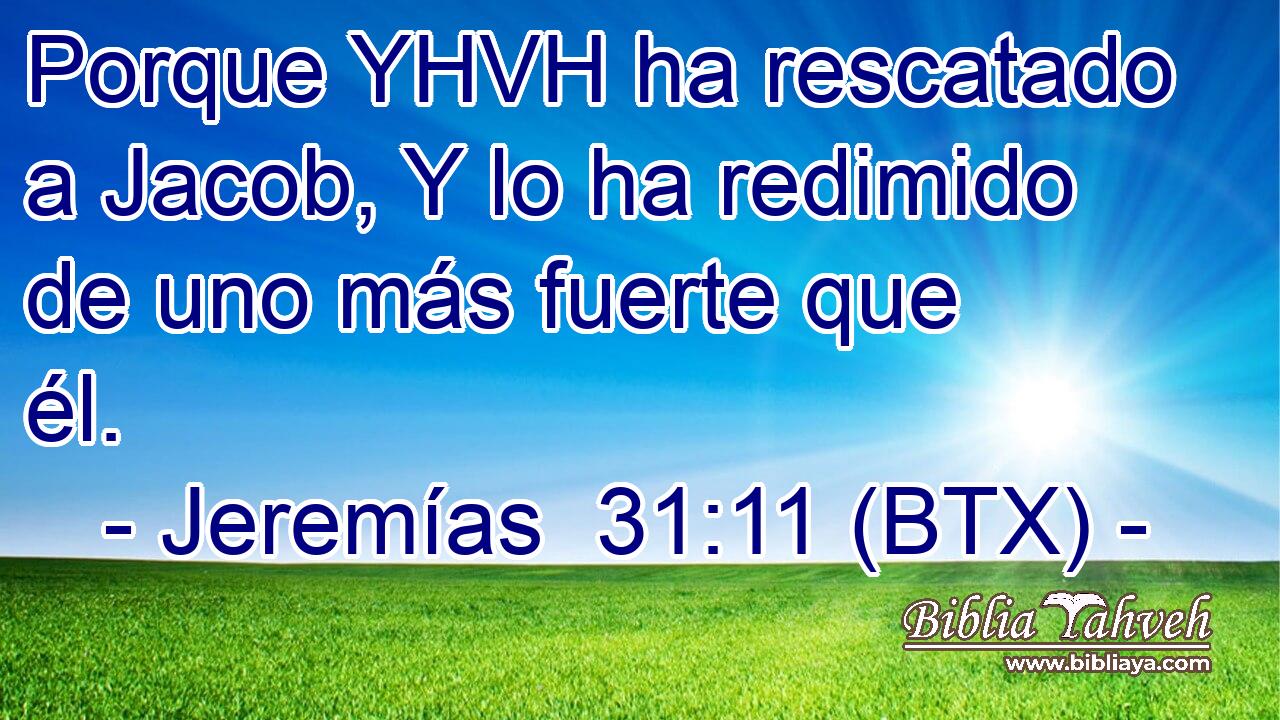 Porque YHVH ha rescatado a Jacob, Y lo ha redimido de uno más fuerte que él.