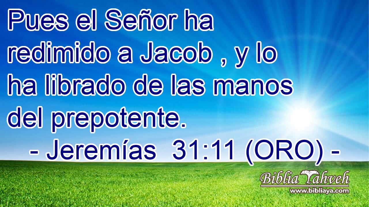  Pues el Señor ha redimido a Jacob , y lo ha librado de las manos del prepotente. 
