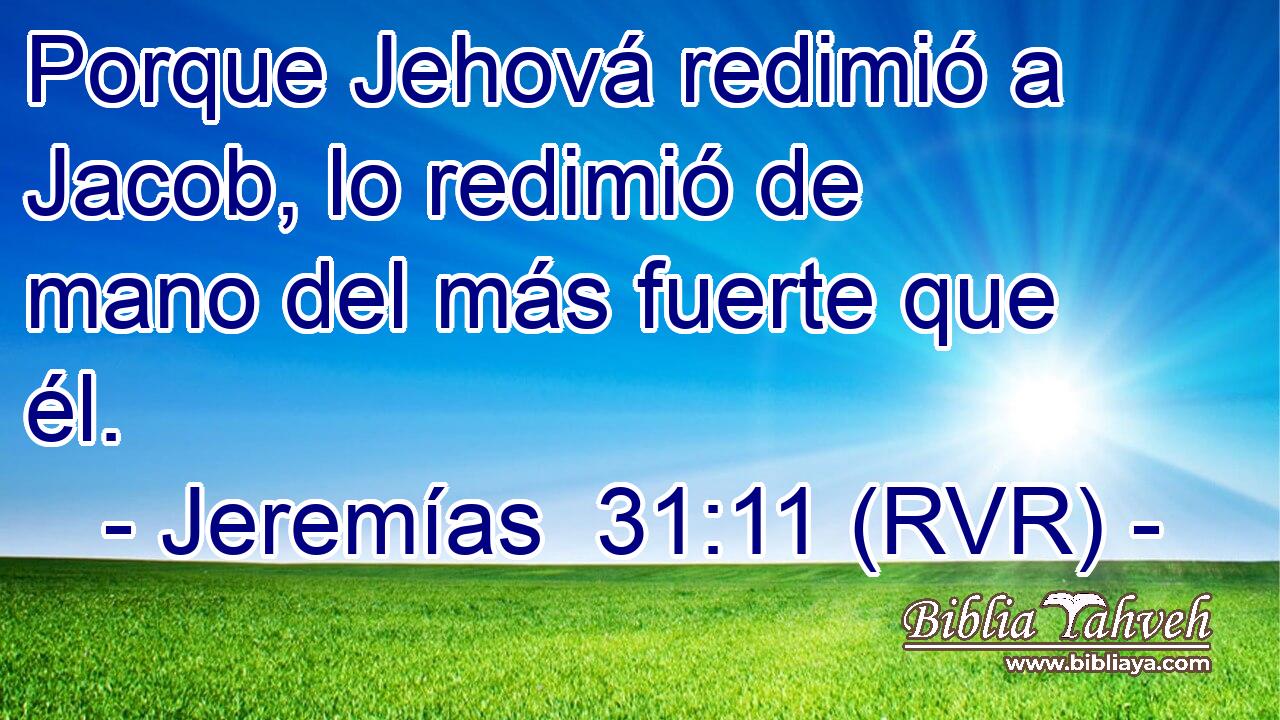 Porque Jehová redimió a Jacob, lo redimió de mano del más fuerte que él.