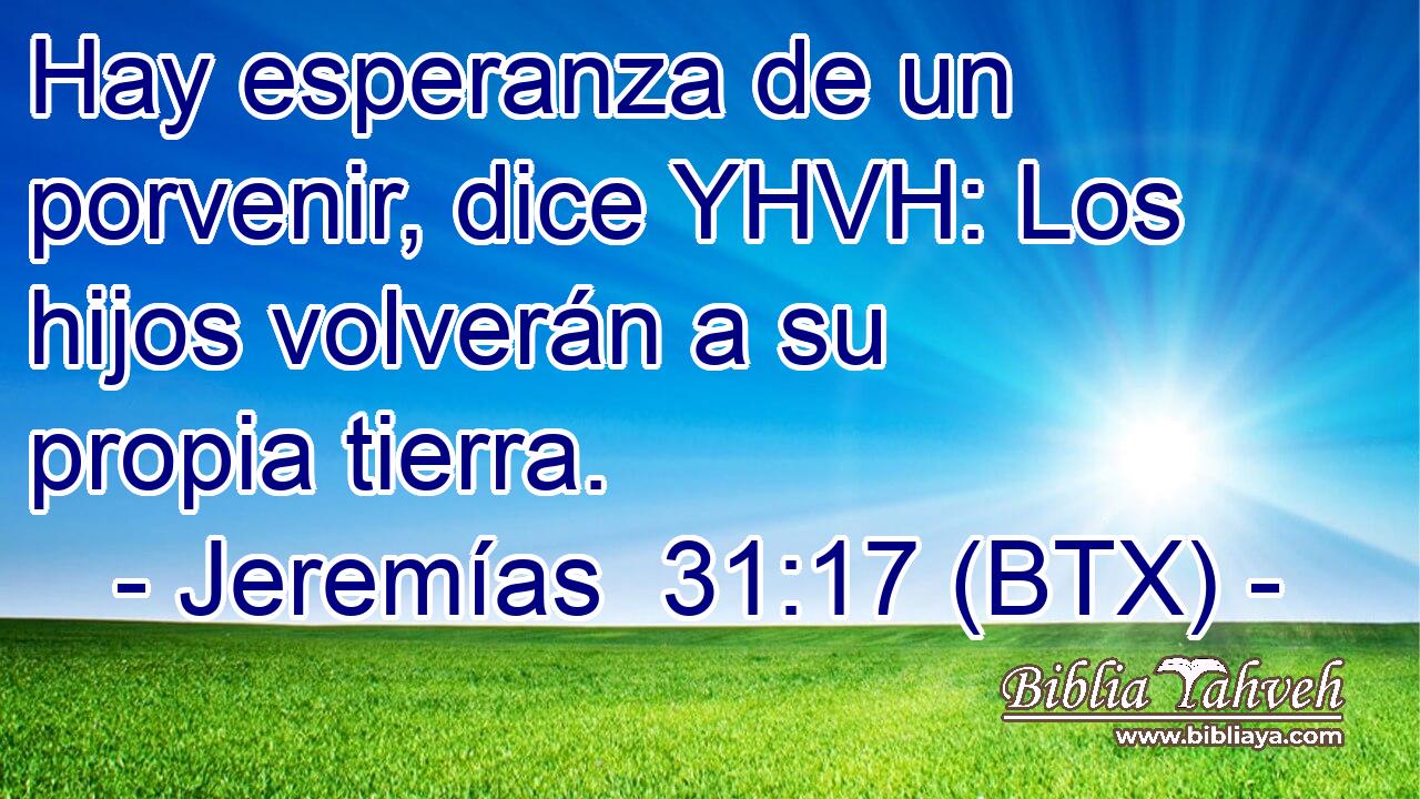 Hay esperanza de un porvenir, dice YHVH: Los hijos volverán a su propia tierra.