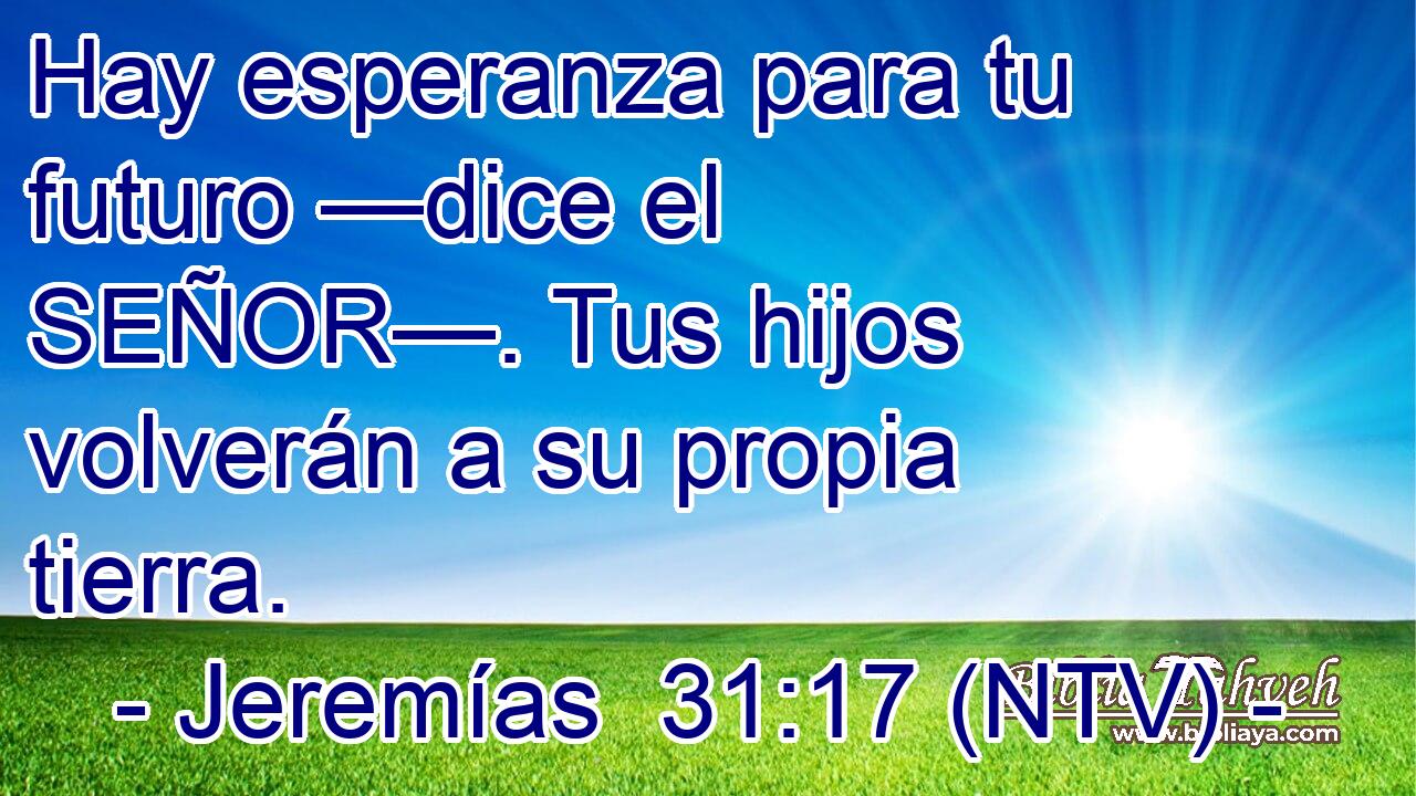 Hay esperanza para tu futuro —dice el SEÑOR—. Tus hijos volverán a su propia tierra.
