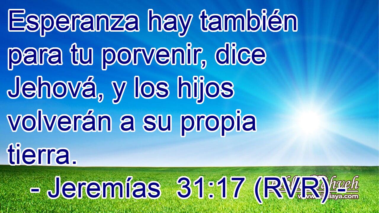 Esperanza hay también para tu porvenir, dice Jehová, y los hijos volverán a su propia tierra.