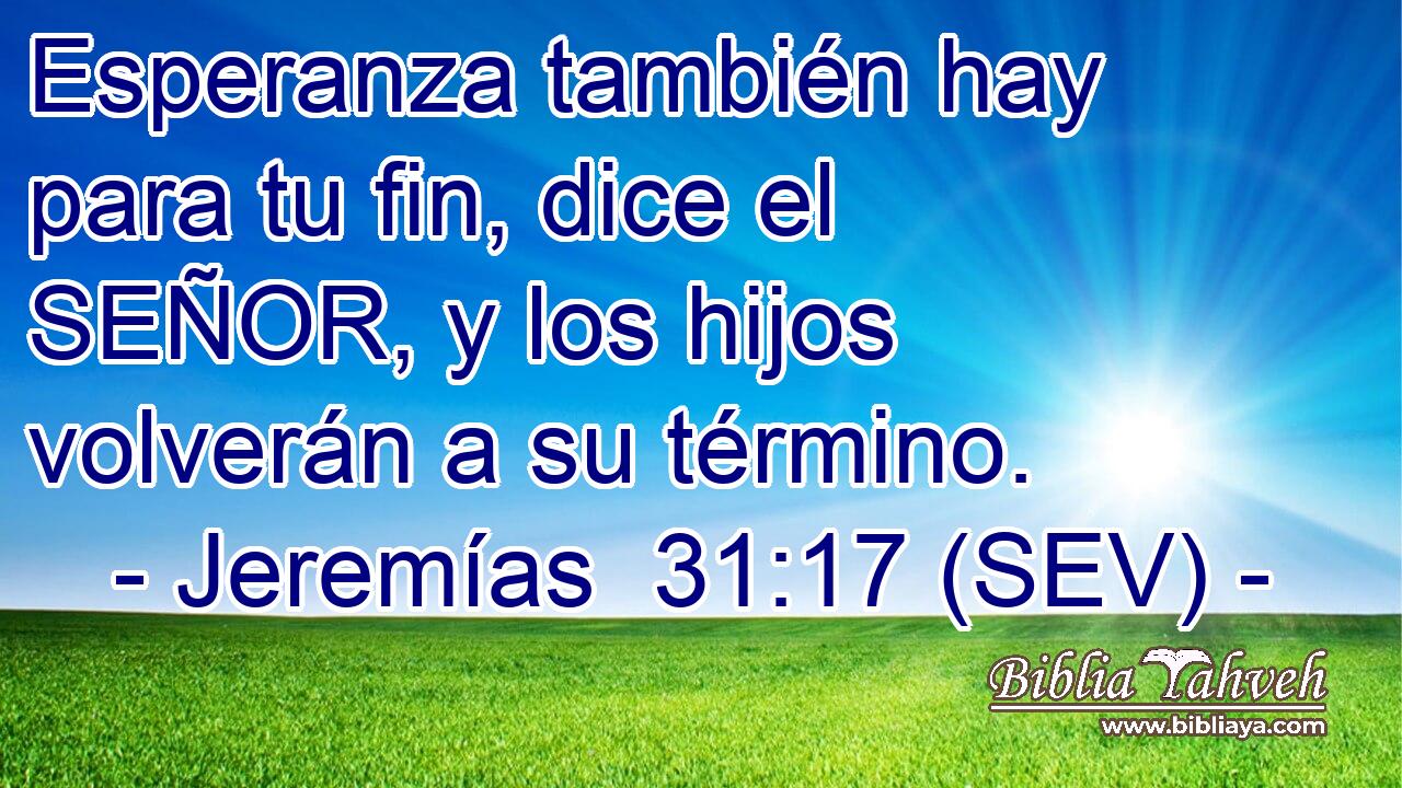 Esperanza también hay para tu fin, dice el SEÑOR, y los hijos volverán a su término.