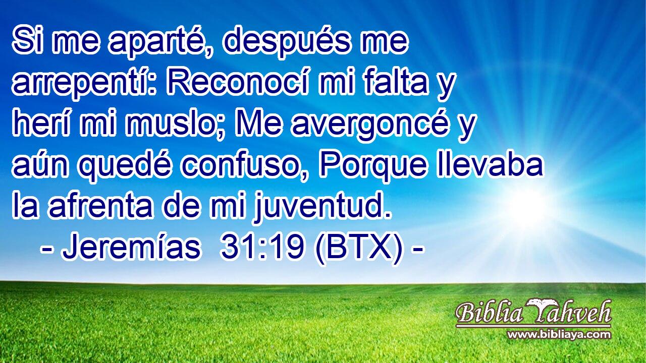 Si me aparté, después me arrepentí: Reconocí mi falta y herí mi muslo; Me avergoncé y aún quedé confuso, Porque llevaba la afrenta de mi juventud.