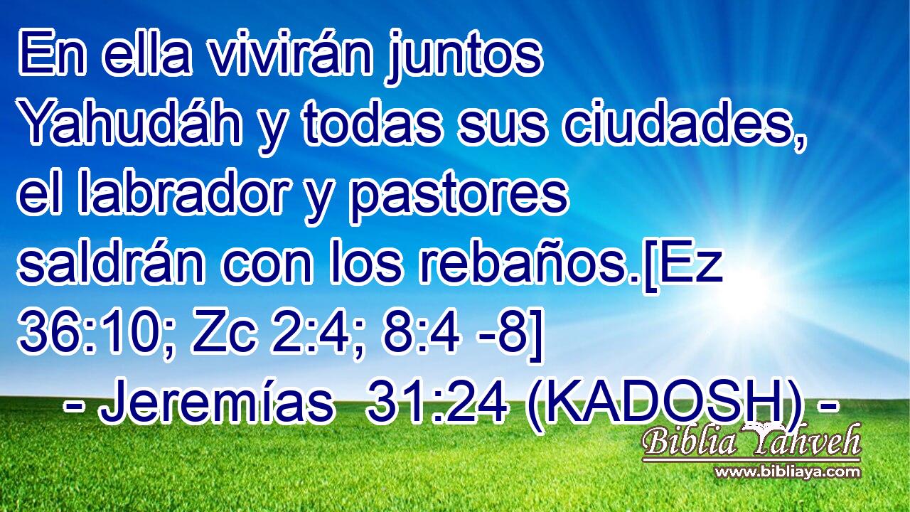  En ella vivirán juntos Yahudáh y todas sus ciudades, el labrador y pastores saldrán con los rebaños.[Ez 36:10; Zc 2:4; 8:4 -8] 