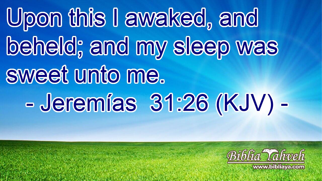 Upon this I awaked, and beheld; and my sleep was sweet unto me.