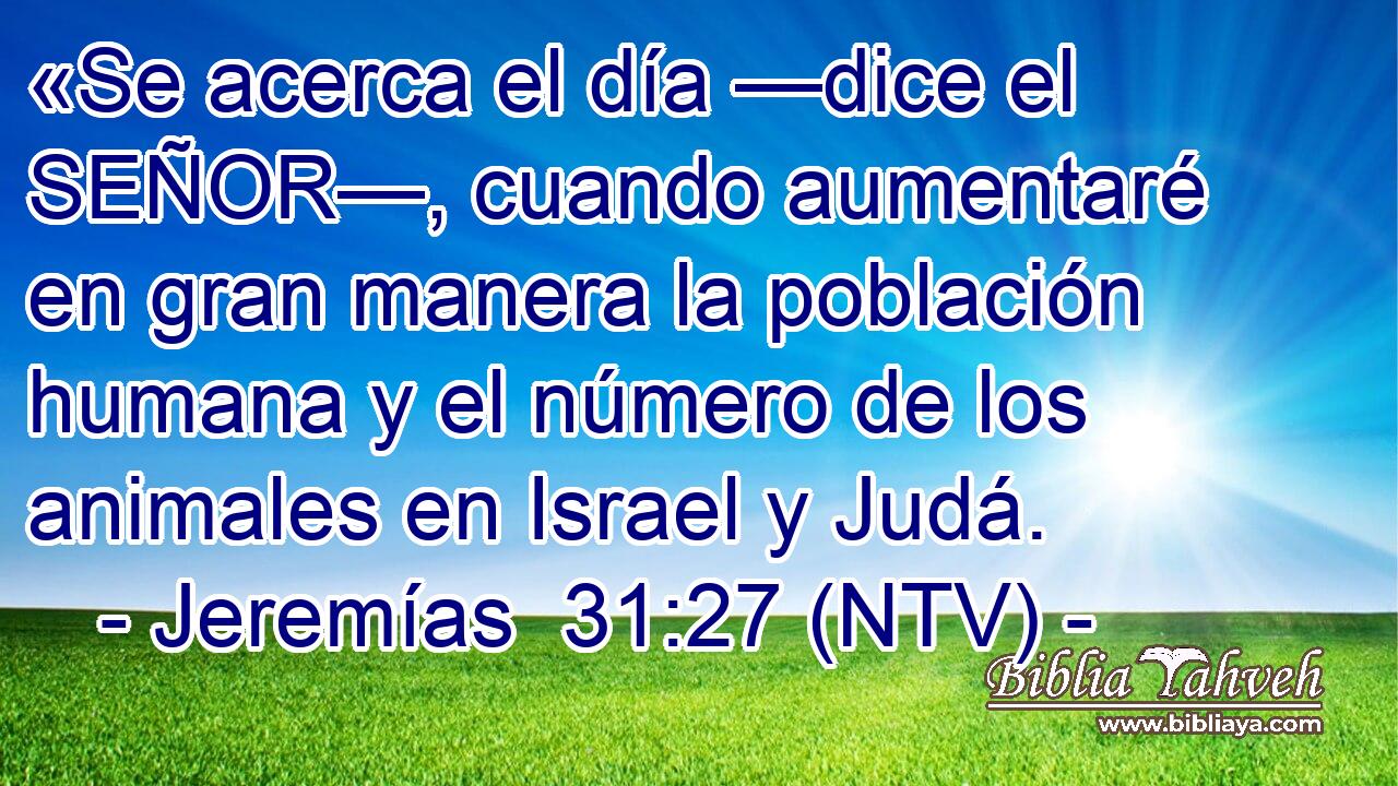 «Se acerca el día —dice el SEÑOR—, cuando aumentaré en gran manera la población humana y el número de los animales en Israel y Judá.