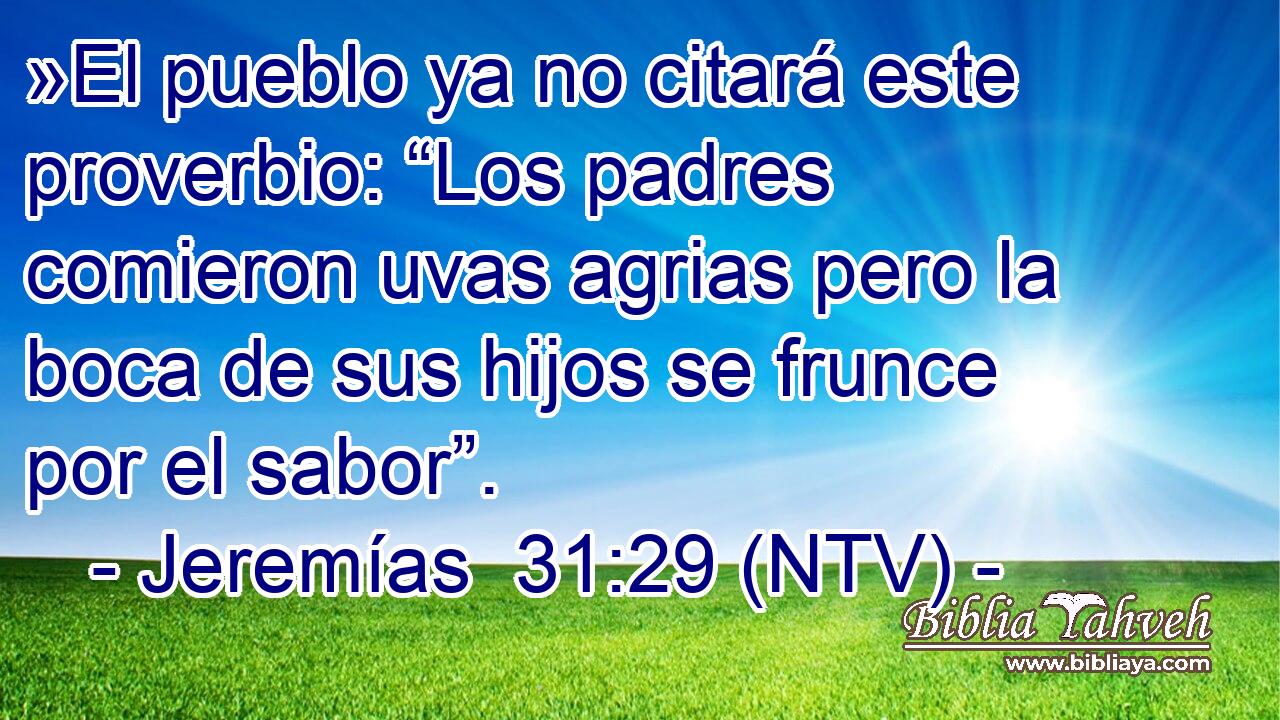 »El pueblo ya no citará este proverbio: “Los padres comieron uvas agrias pero la boca de sus hijos se frunce por el sabor”.