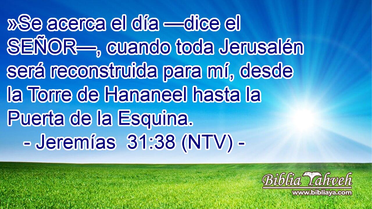 »Se acerca el día —dice el SEÑOR—, cuando toda Jerusalén será reconstruida para mí, desde la Torre de Hananeel hasta la Puerta de la Esquina.