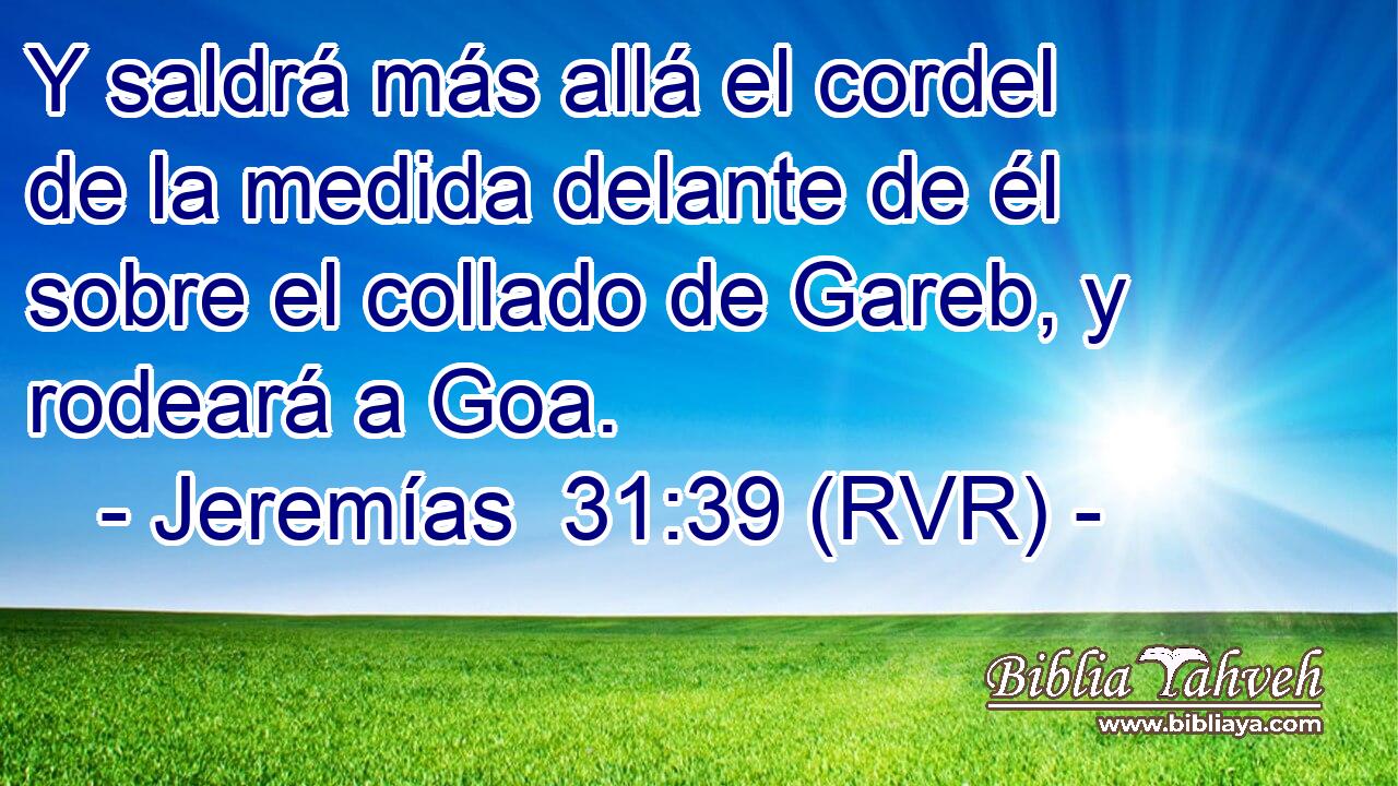 Y saldrá más allá el cordel de la medida delante de él sobre el collado de Gareb, y rodeará a Goa.