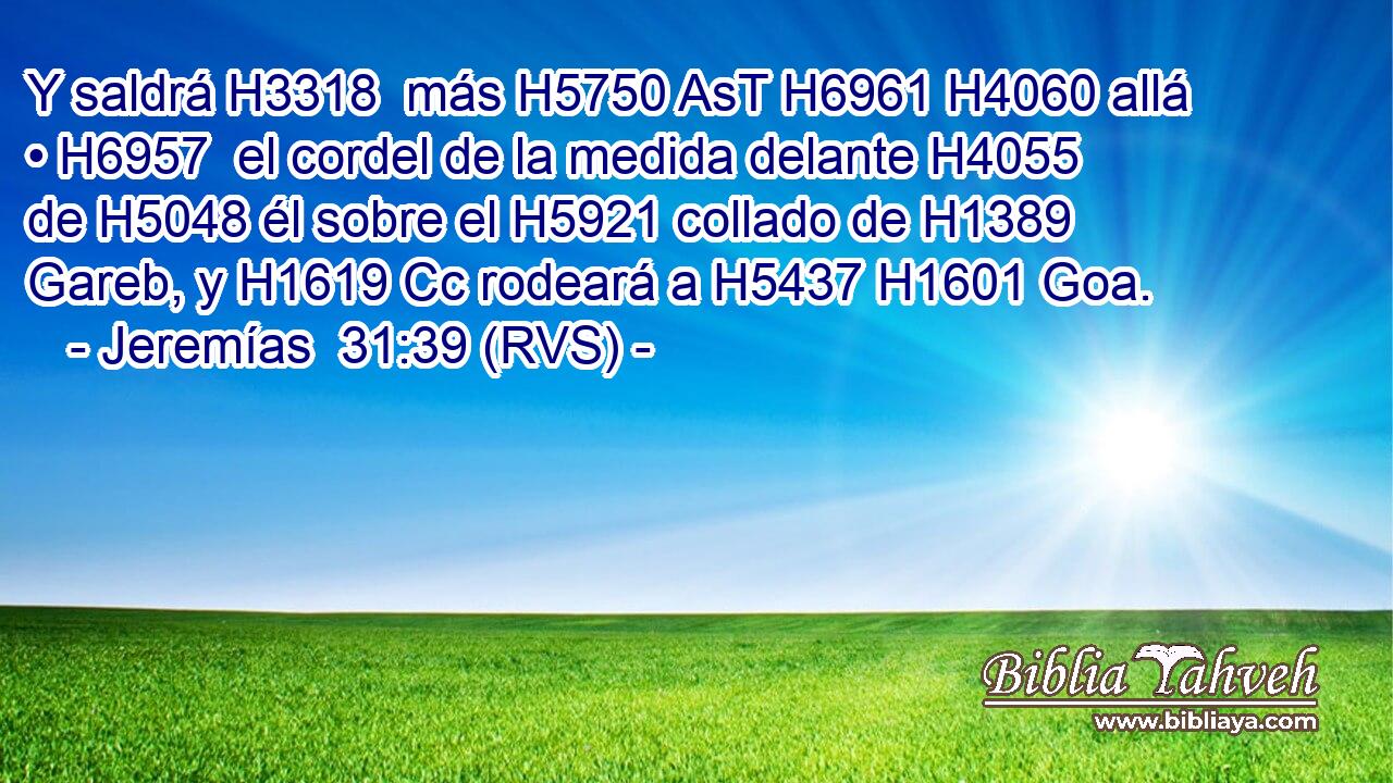 Y saldrá H3318  más H5750 AsT H6961 H4060 allá • H6957  el cordel de la medida delante H4055  de H5048 él sobre el H5921 collado de H1389 Gareb, y H1619 Cc rodeará a H5437 H1601 Goa. 