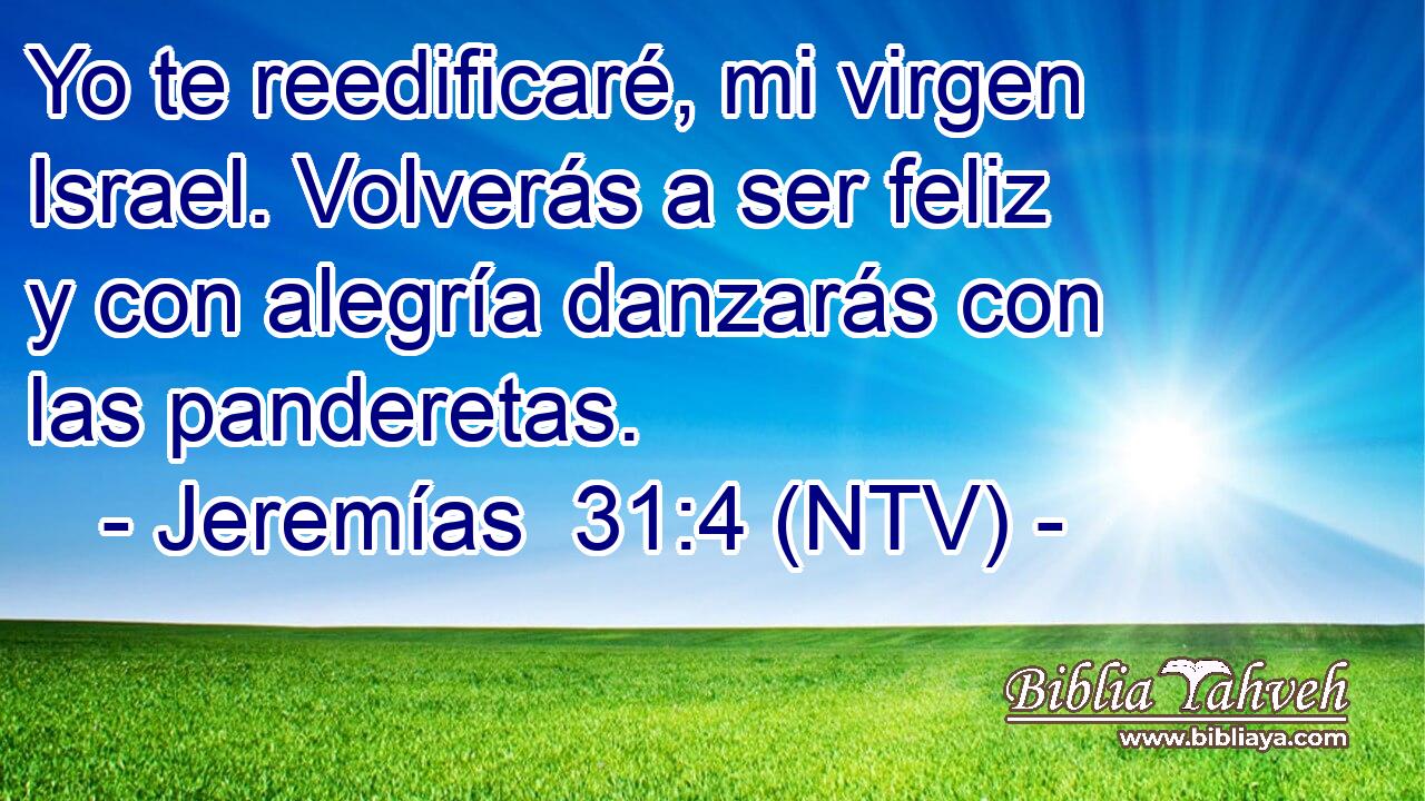 Yo te reedificaré, mi virgen Israel. Volverás a ser feliz y con alegría danzarás con las panderetas.