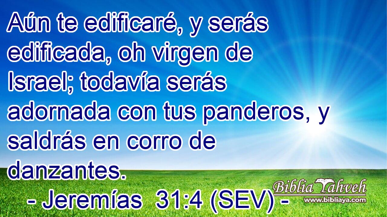 Aún te edificaré, y serás edificada, oh virgen de Israel; todavía serás adornada con tus panderos, y saldrás en corro de danzantes.