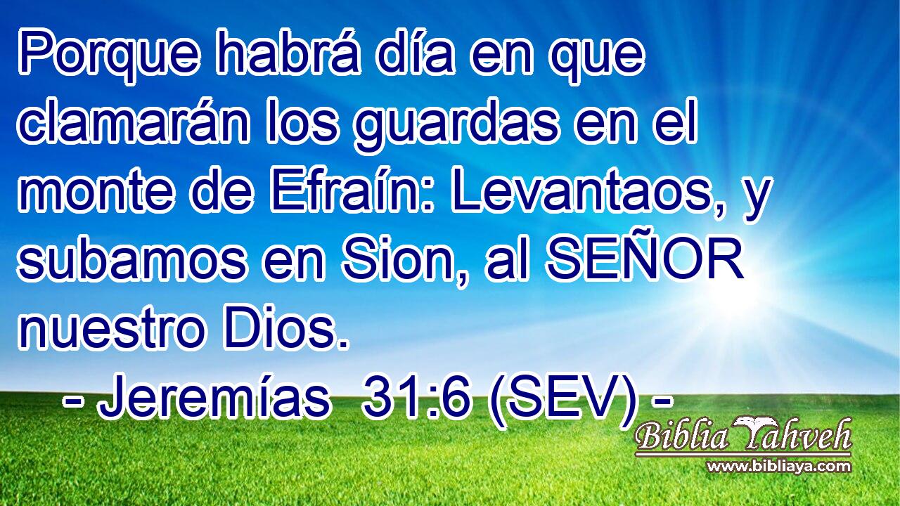 Porque habrá día en que clamarán los guardas en el monte de Efraín: Levantaos, y subamos en Sion, al SEÑOR nuestro Dios.
