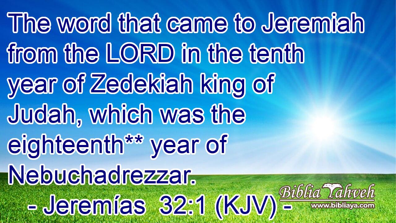 The word that came to Jeremiah from the LORD in the tenth year of Zedekiah king of Judah, which was the eighteenth** year of Nebuchadrezzar.
