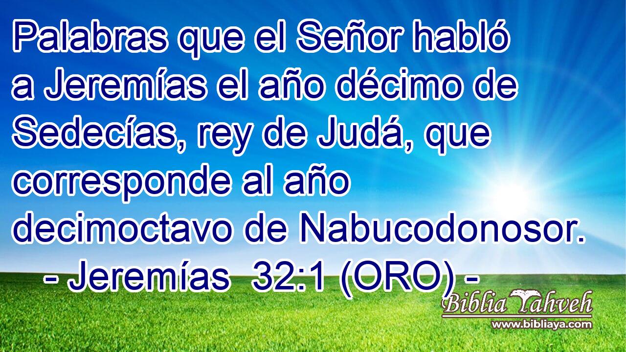 Palabras que el Señor habló a Jeremías el año décimo de Sedecías, rey de Judá, que corresponde al año decimoctavo de Nabucodonosor. 