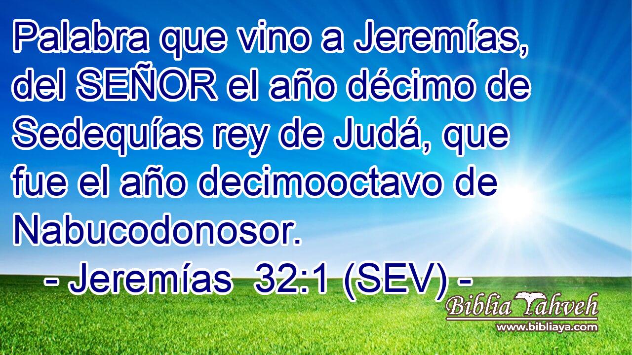 Palabra que vino a Jeremías, del SEÑOR el año décimo de Sedequías rey de Judá, que fue el año decimooctavo de Nabucodonosor.