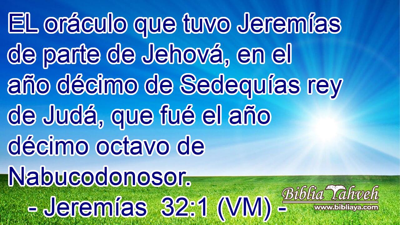 EL oráculo que tuvo Jeremías de parte de Jehová, en el año décimo de Sedequías rey de Judá, que fué el año décimo octavo de Nabucodonosor. 