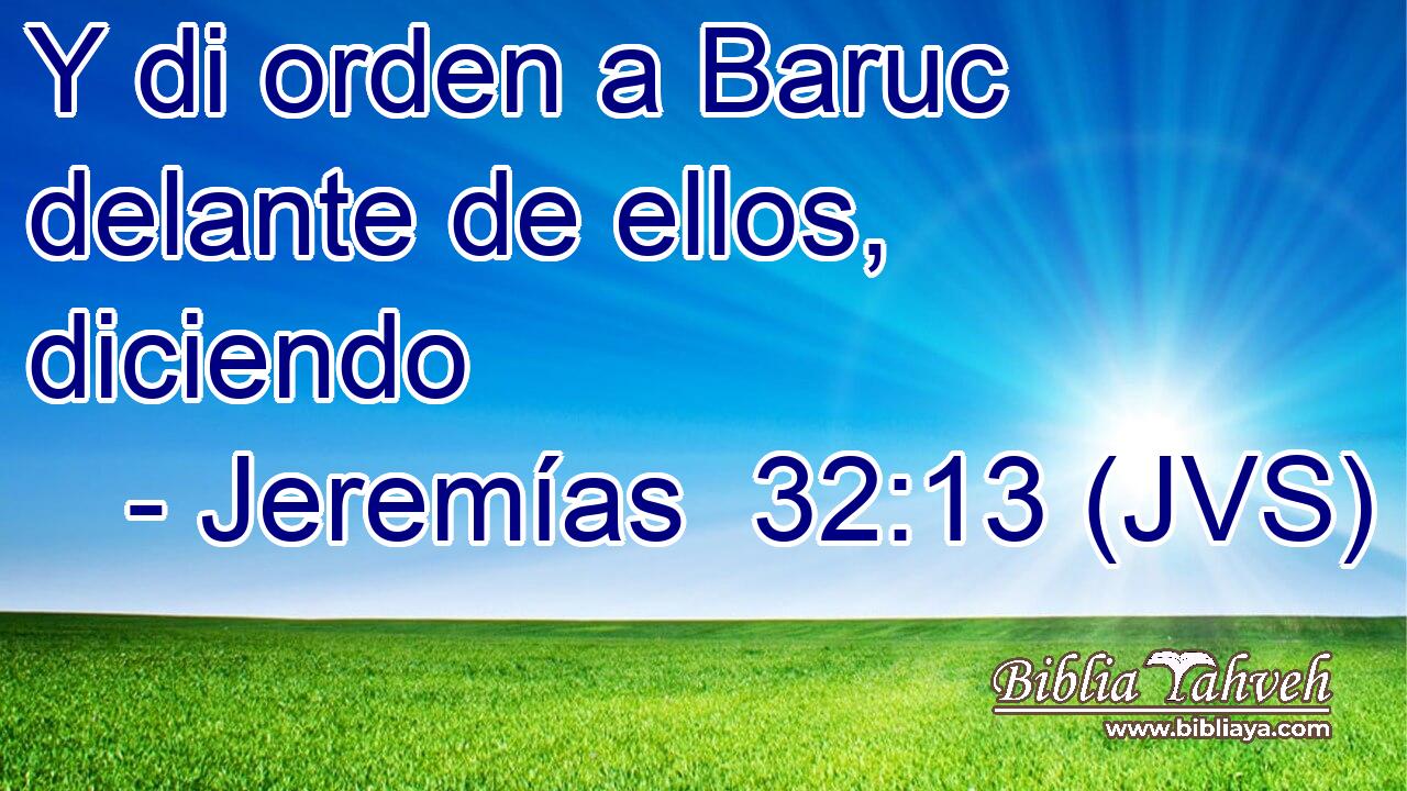 Y di orden a Baruc delante de ellos, diciendo
