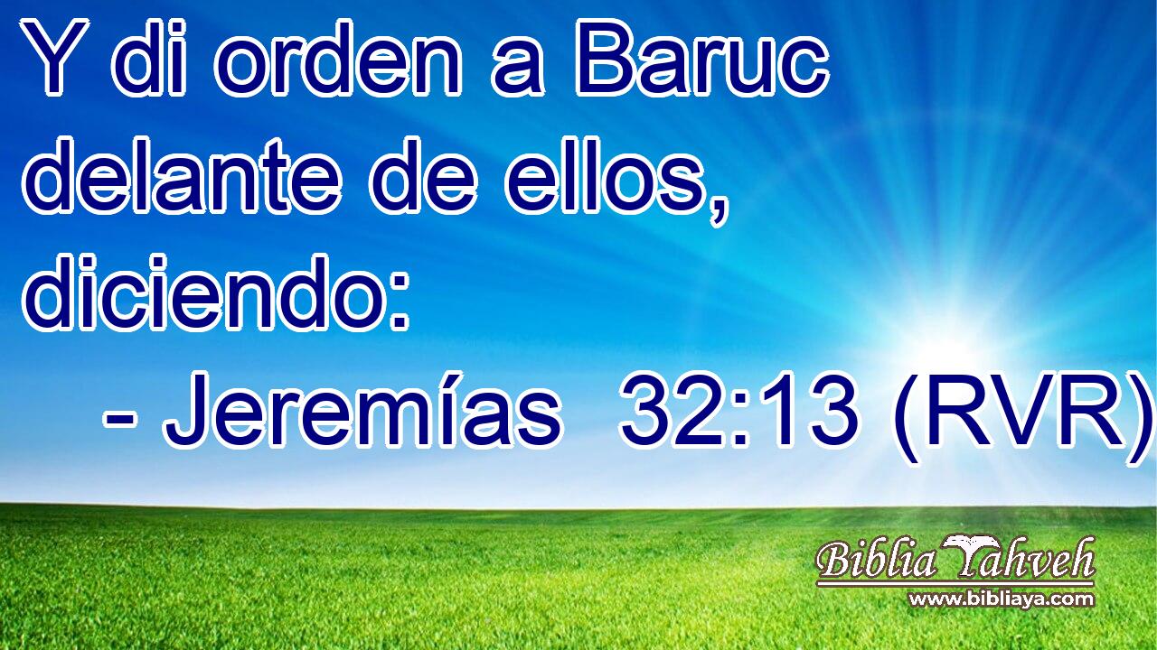 Y di orden a Baruc delante de ellos, diciendo: