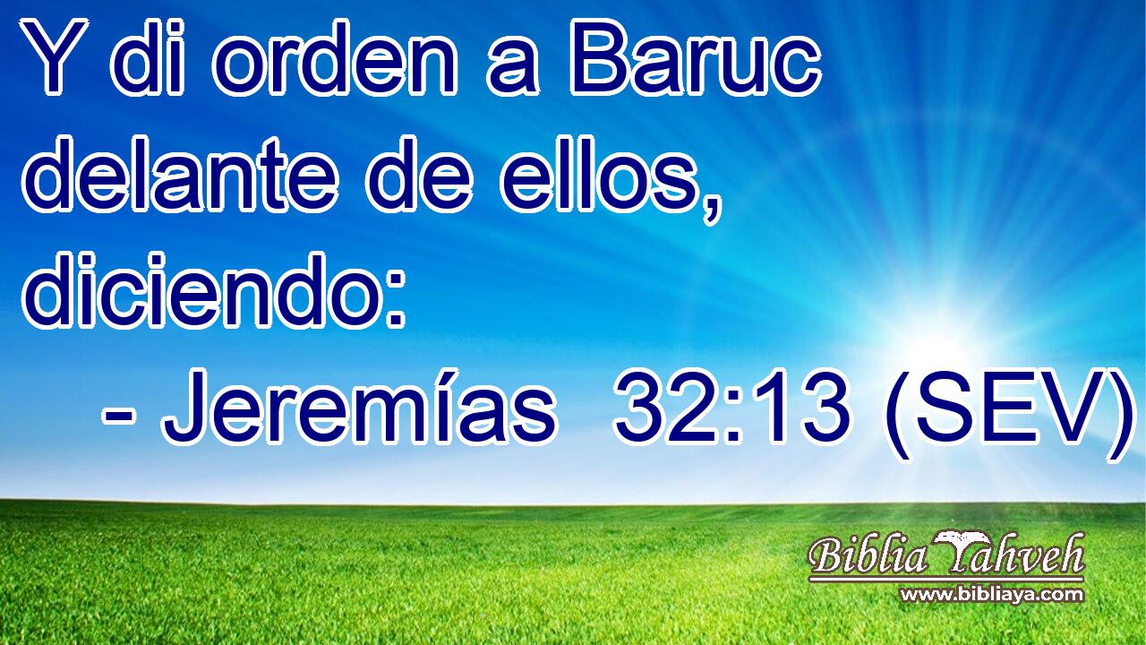 Y di orden a Baruc delante de ellos, diciendo: