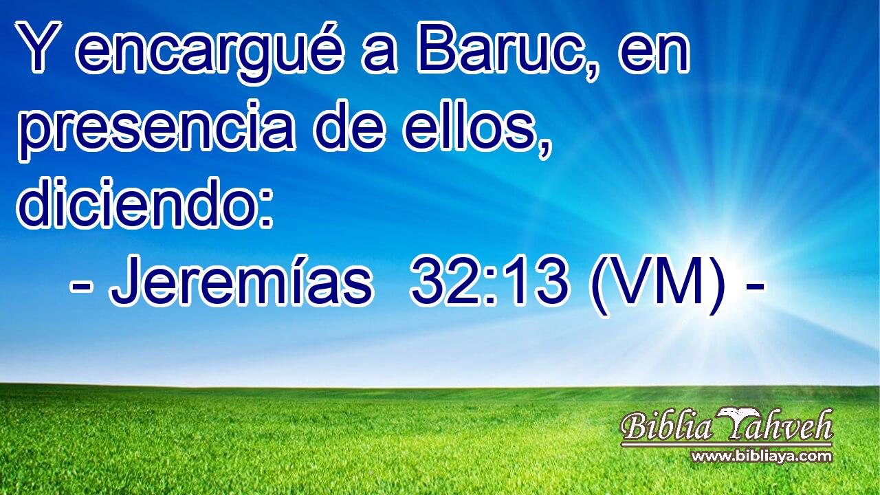  Y encargué a Baruc, en presencia de ellos, diciendo: 