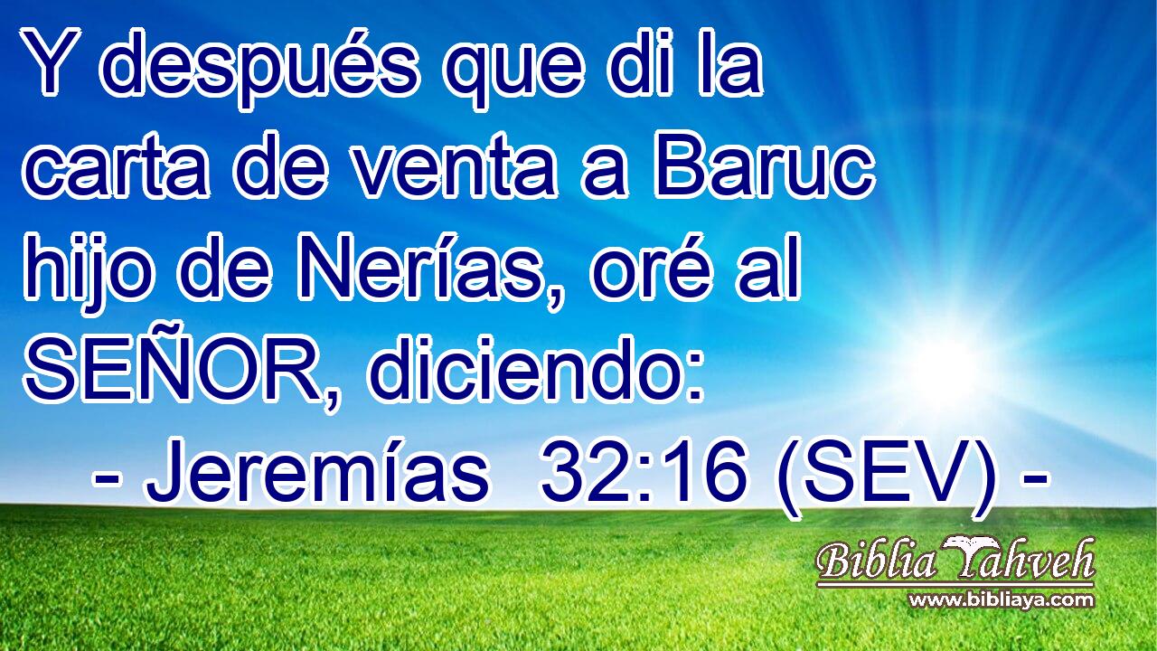 Y después que di la carta de venta a Baruc hijo de Nerías, oré al SEÑOR, diciendo:
