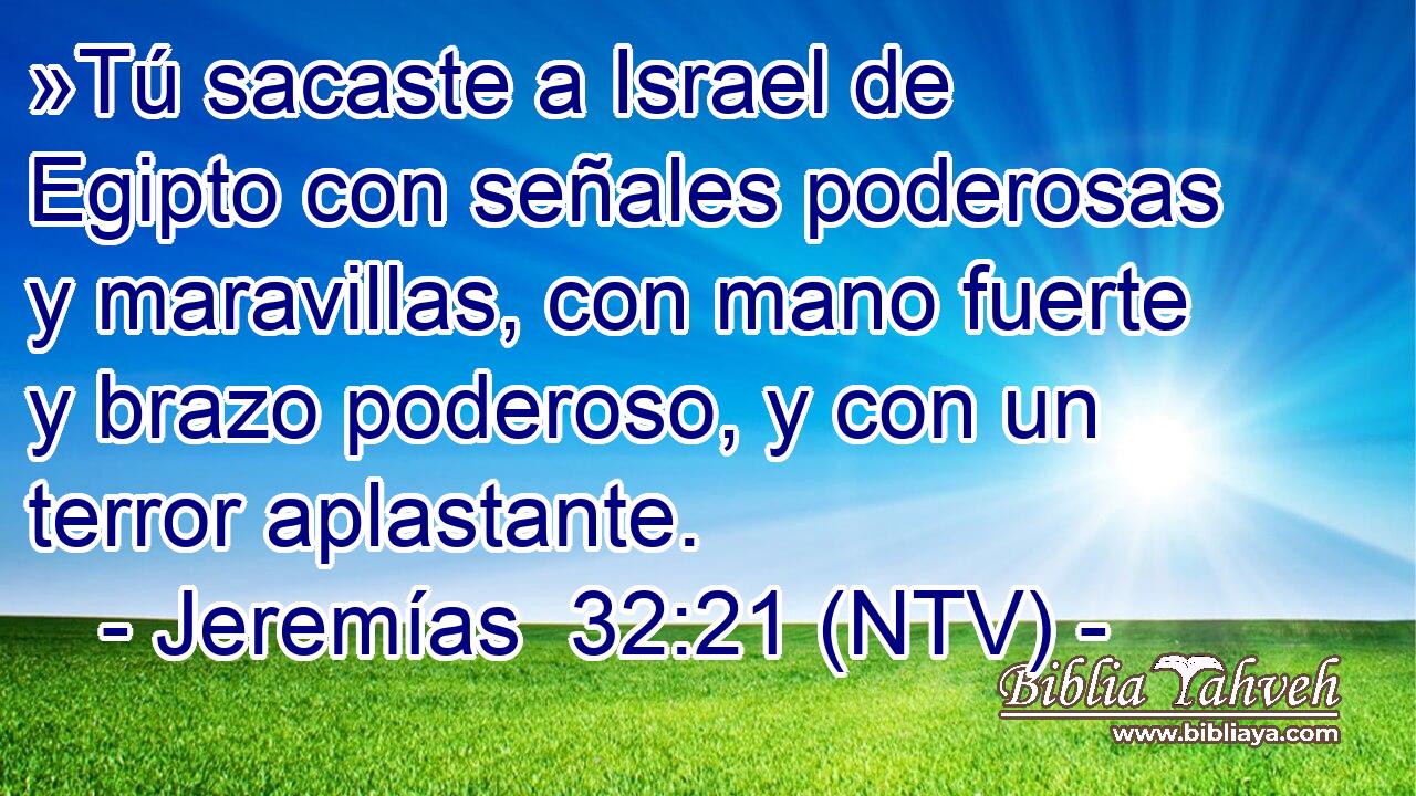 »Tú sacaste a Israel de Egipto con señales poderosas y maravillas, con mano fuerte y brazo poderoso, y con un terror aplastante.