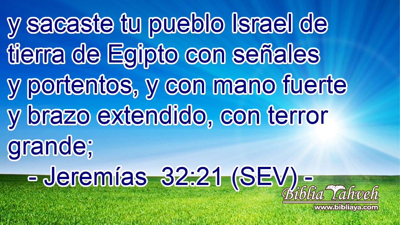 y sacaste tu pueblo Israel de tierra de Egipto con señales y portentos, y con mano fuerte y brazo extendido, con terror grande;