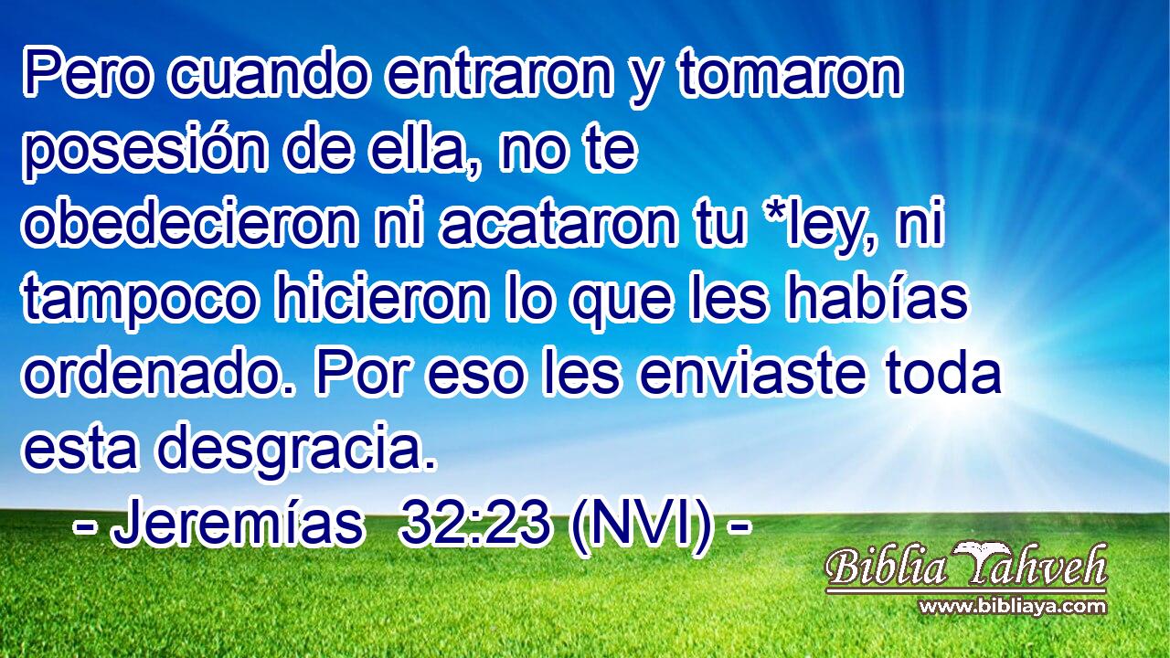  Pero cuando entraron y tomaron posesión de ella, no te obedecieron ni acataron tu *ley, ni tampoco hicieron lo que les habías ordenado. Por eso les enviaste toda esta desgracia. 