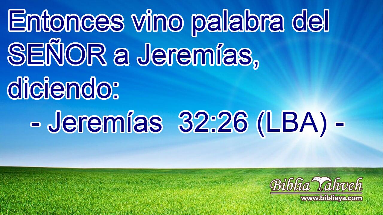Entonces vino palabra del SEÑOR a Jeremías, diciendo: