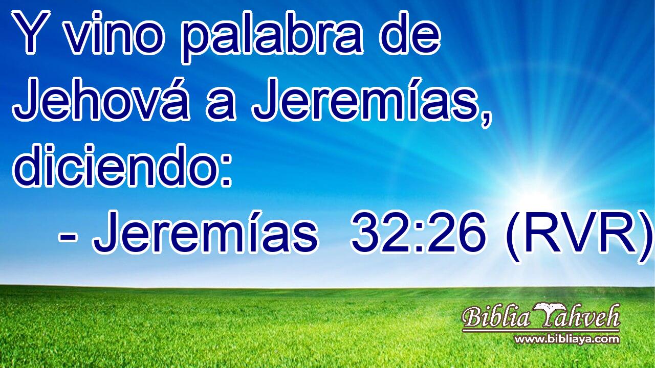 Y vino palabra de Jehová a Jeremías, diciendo: