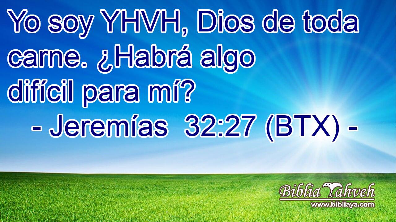 Yo soy YHVH, Dios de toda carne. ¿Habrá algo difícil para mí?