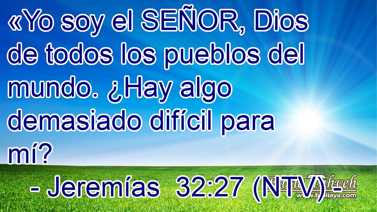 «Yo soy el SEÑOR, Dios de todos los pueblos del mundo. ¿Hay algo demasiado difícil para mí?