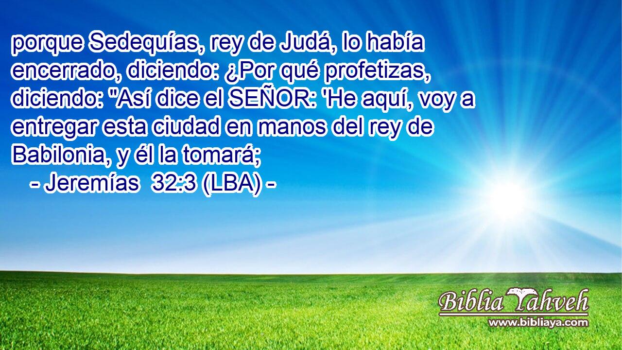 porque Sedequías, rey de Judá, lo había encerrado, diciendo: ¿Por qué profetizas, diciendo: 