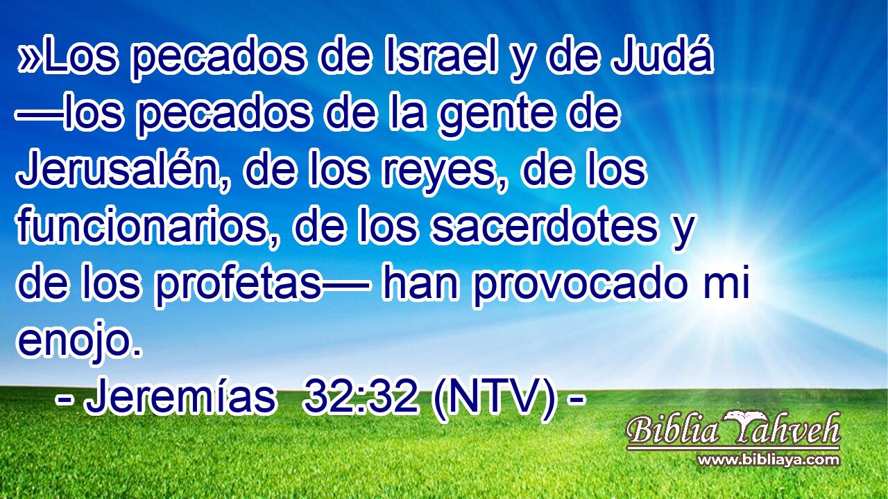 »Los pecados de Israel y de Judá —los pecados de la gente de Jerusalén, de los reyes, de los funcionarios, de los sacerdotes y de los profetas— han provocado mi enojo.