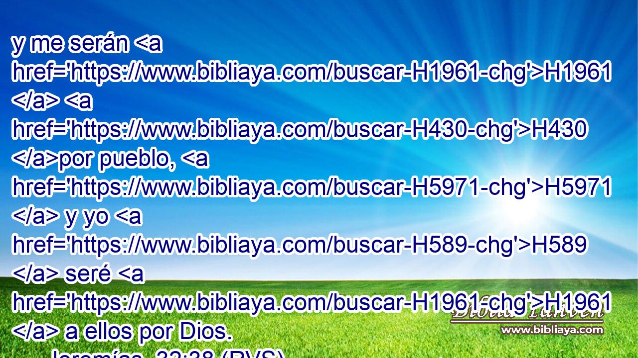 y me serán H1961  H430 por pueblo, H5971  y yo H589  seré H1961  a ellos por Dios. 