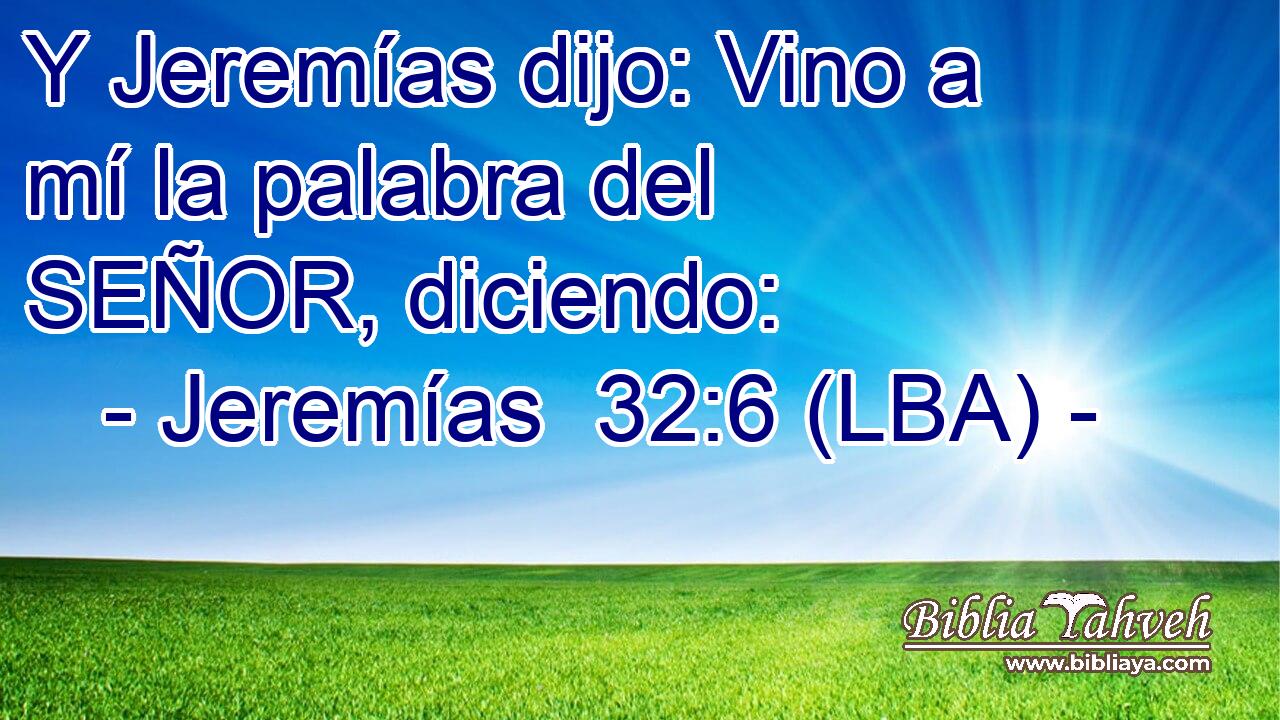 Y Jeremías dijo: Vino a mí la palabra del SEÑOR, diciendo: