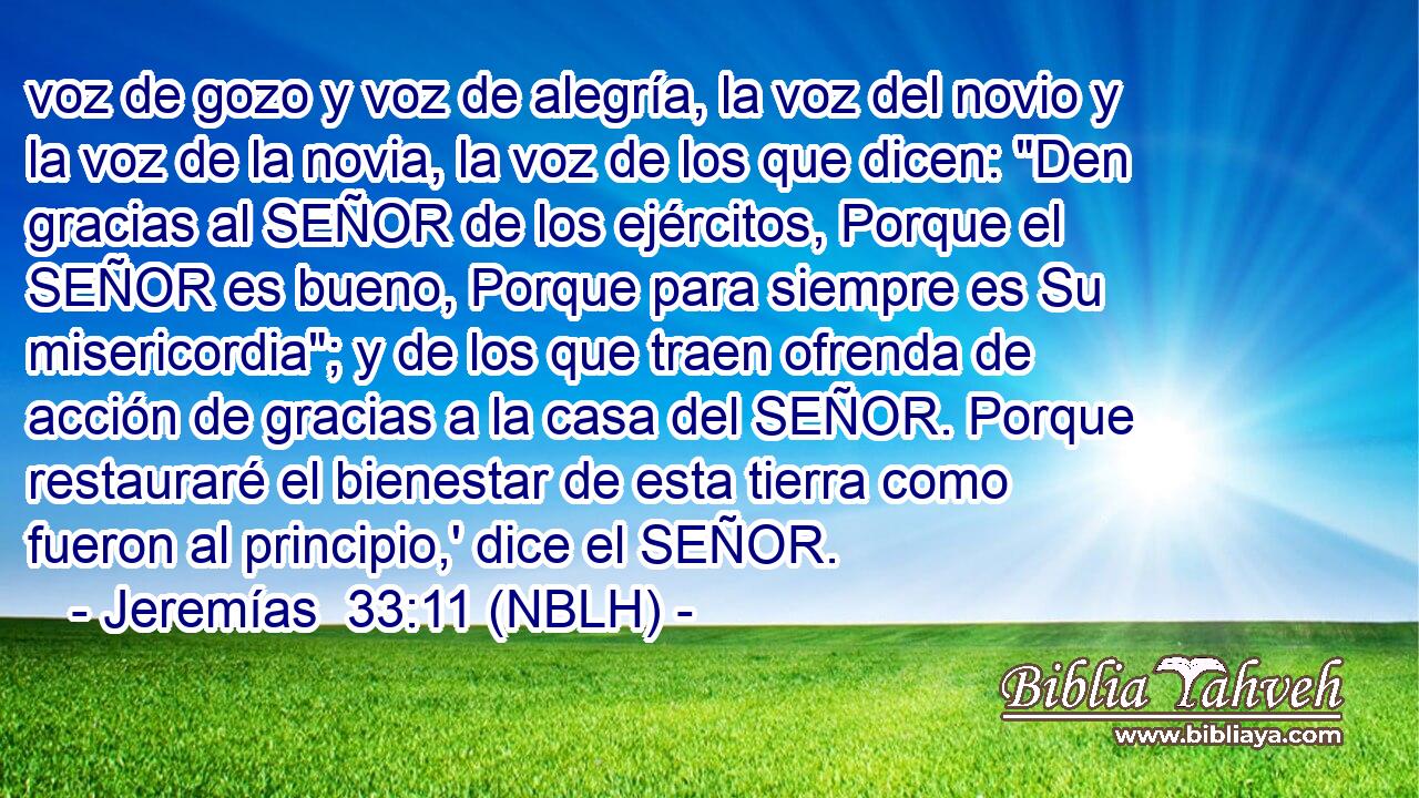  voz de gozo y voz de alegría, la voz del novio y la voz de la novia, la voz de los que dicen: 