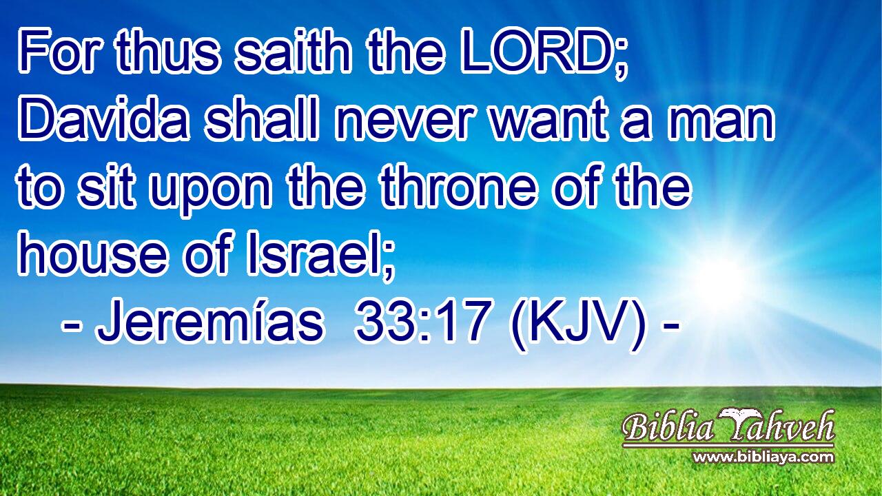 For thus saith the LORD; Davida shall never want a man to sit upon the throne of the house of Israel;