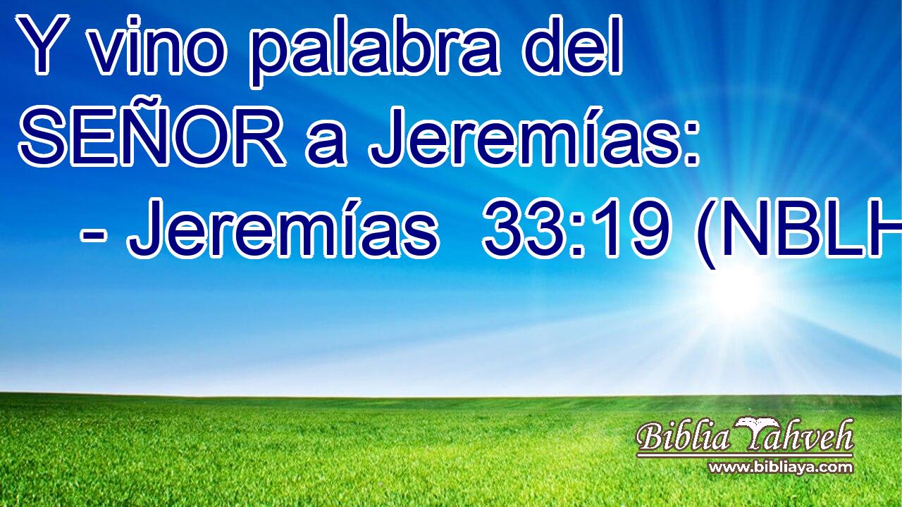  Y vino palabra del SEÑOR a Jeremías: 