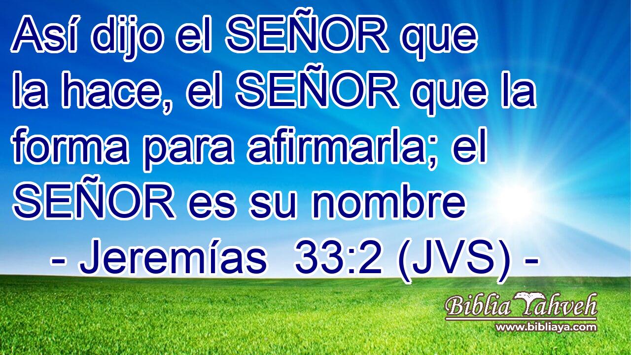 Así dijo el SEÑOR que la hace, el SEÑOR que la forma para afirmarla; el SEÑOR es su nombre
