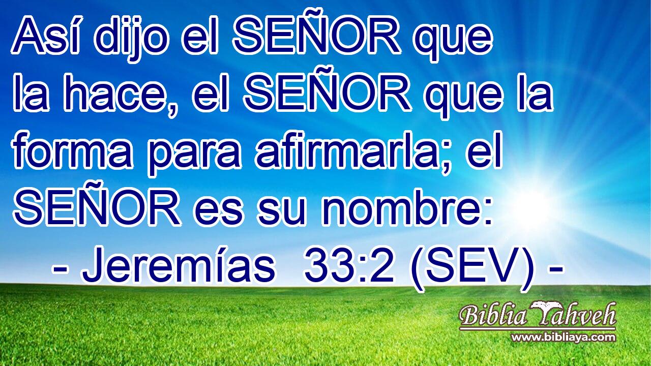 Así dijo el SEÑOR que la hace, el SEÑOR que la forma para afirmarla; el SEÑOR es su nombre: