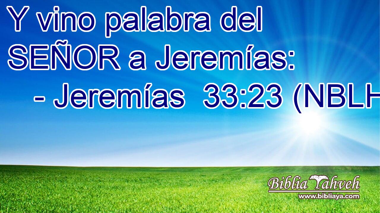  Y vino palabra del SEÑOR a Jeremías: 