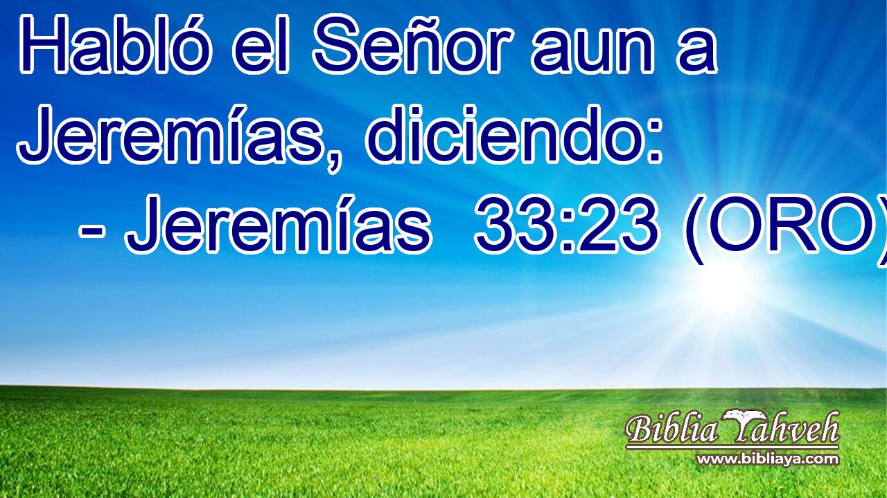  Habló el Señor aun a Jeremías, diciendo: 
