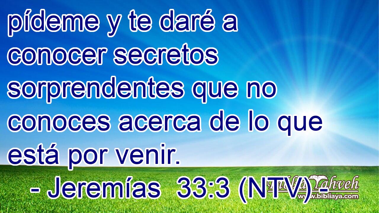 pídeme y te daré a conocer secretos sorprendentes que no conoces acerca de lo que está por venir.