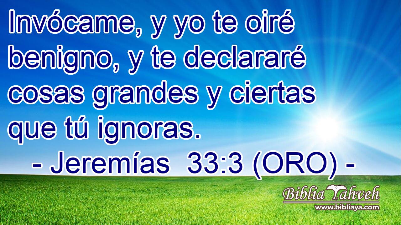  Invócame, y yo te oiré benigno, y te declararé cosas grandes y ciertas que tú ignoras. 