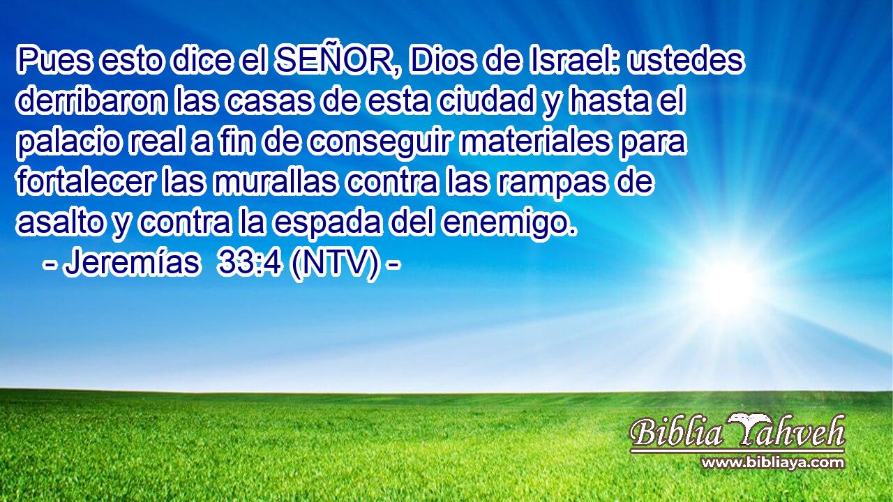 Pues esto dice el SEÑOR, Dios de Israel: ustedes derribaron las casas de esta ciudad y hasta el palacio real a fin de conseguir materiales para fortalecer las murallas contra las rampas de asalto y contra la espada del enemigo.
