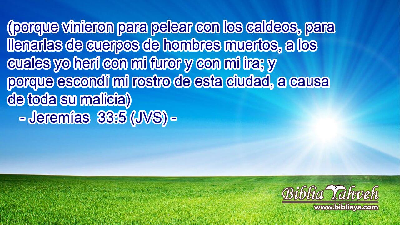 (porque vinieron para pelear con los caldeos, para llenarlas de cuerpos de hombres muertos, a los cuales yo herí con mi furor y con mi ira; y porque escondí mi rostro de esta ciudad, a causa de toda su malicia)
